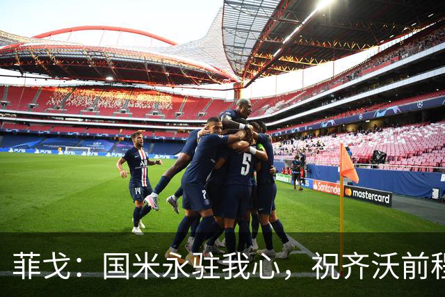 菲戈：国米永驻我心，祝齐沃前程似锦